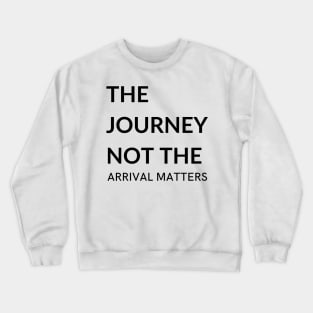 The journey not the arrival matters Crewneck Sweatshirt